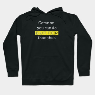 Come On, You Can Do BUTTER Than That (dark) Hoodie